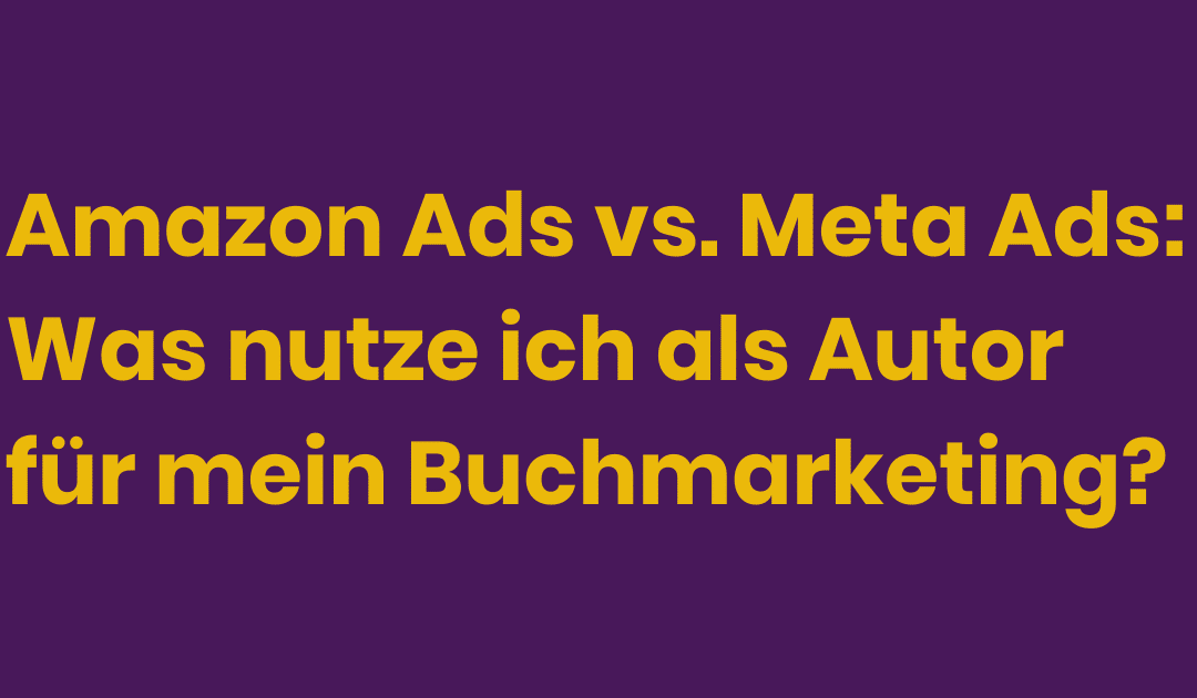 Amazon Ads vs. Meta Ads: Was nutze ich als Autor für mein Buchmarketing?