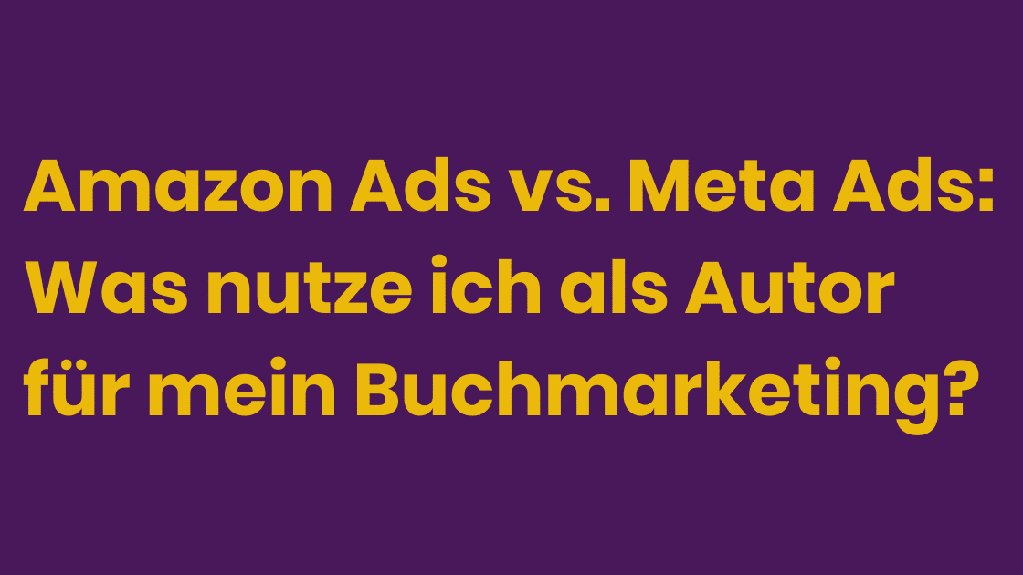 Amazon Ads vs. Meta Ads: Was nutze ich als Autor für mein Buchmarekting?